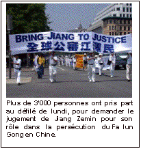 Zone de texte:  
Plus de 3'000 personnes ont pris part au défilé de lundi, pour demander le jugement de Jiang Zemin pour son rôle dans la persécution du Falun Gong en Chine.
